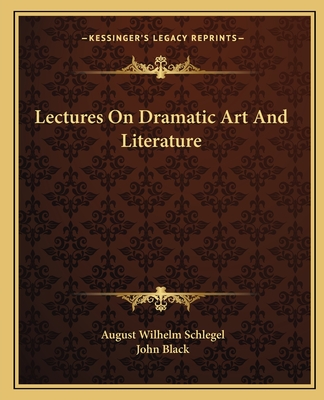 Lectures On Dramatic Art And Literature - Schlegel, August Wilhelm, and Black, John