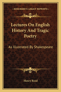 Lectures on English History and Tragic Poetry: As Illustrated by Shakespeare