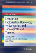 Lectures on Factorization Homology, -Categories, and Topological Field Theories