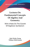 Lectures On Fundamental Concepts Of Algebra And Geometry: With A Note On The Growth Of Algebraic Symbolism