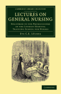 Lectures on General Nursing: Delivered to the Probationers of the London Hospital Training School for Nurses