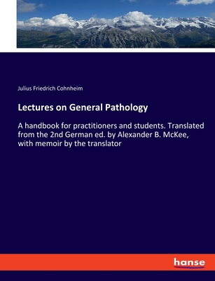 Lectures on General Pathology: A handbook for practitioners and students. Translated from the 2nd German ed. by Alexander B. McKee, with memoir by the translator - Cohnheim, Julius Friedrich