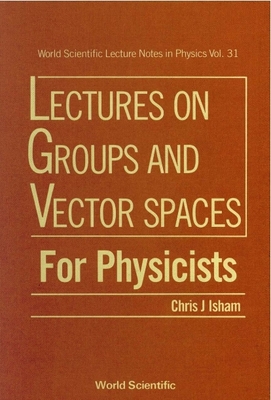 Lectures on Groups and Vector Spaces for Physicists - Isham, Chris J