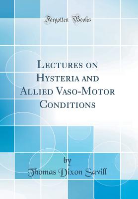 Lectures on Hysteria and Allied Vaso-Motor Conditions (Classic Reprint) - Savill, Thomas Dixon