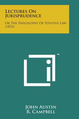 Lectures on Jurisprudence: Or the Philosophy of Positive Law (1874) - Austin, John, PhD, and Campbell, R (Introduction by)