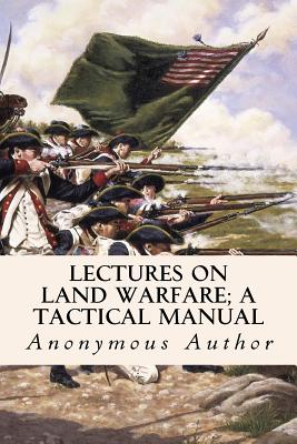 Lectures on Land Warfare; A tactical Manual - Author, Anonymous