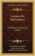 Lectures on Mathematics: The Boston Colloquium (1905)