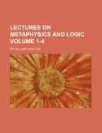 Lectures on Metaphysics and Logic Volume 1-4