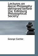 Lectures on Moral Philosophy Delivered Before the Edinburg Philosophical Society