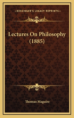 Lectures on Philosophy (1885) - Maguire, Thomas