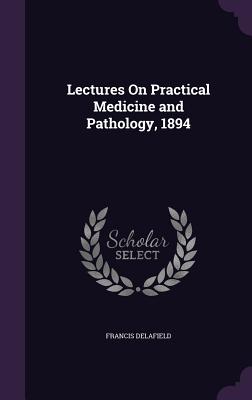 Lectures On Practical Medicine and Pathology, 1894 - Delafield, Francis