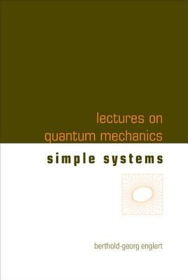 Lectures on Quantum Mechanics - Volume 2: Simple Systems - Englert, Berthold-Georg