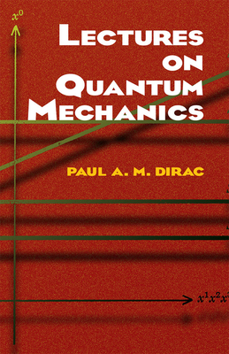 Lectures on Quantum Mechanics - Dirac, Paul A M