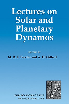 Lectures on Solar and Planetary Dynamos - Proctor, M. R. E. (Editor), and Gilbert, A. D. (Editor)