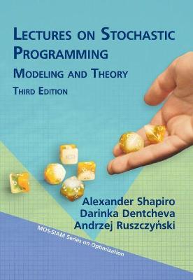 Lectures on Stochastic Programming: Modeling and Theory - Shapiro, Alexander, and Dentcheva, Darinka, and Ruszczski, Andrzej