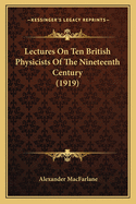Lectures On Ten British Physicists Of The Nineteenth Century (1919)