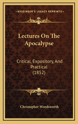 Lectures on the Apocalypse: Critical, Expository, and Practical (1852) - Wordsworth, Christopher