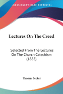 Lectures On The Creed: Selected From The Lectures On The Church Catechism (1885)