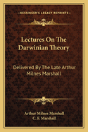 Lectures on the Darwinian Theory: Delivered by the Late Arthur Milnes Marshall
