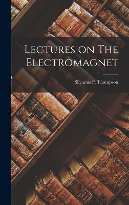 Lectures on The Electromagnet - Thompson, Silvanus P