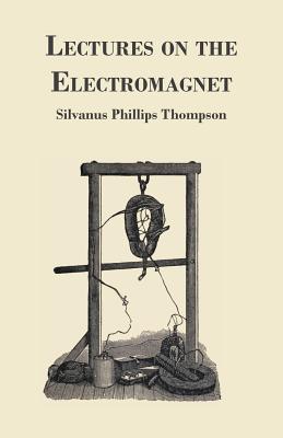 Lectures on the Electromagnet - Thompson, Silvanus Phillips