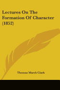 Lectures On The Formation Of Character (1852) - Clark, Thomas March