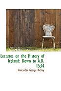 Lectures on the History of Ireland: Down to A.D. 1534