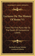 Lectures on the History of Rome V1: From the First Punic War to the Death of Constantine (1844)