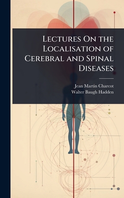 Lectures On the Localisation of Cerebral and Spinal Diseases - Charcot, Jean Martin, Dr., and Hadden, Walter Baugh