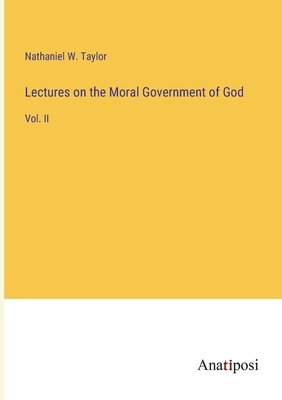 Lectures on the Moral Government of God: Vol. II - Taylor, Nathaniel W