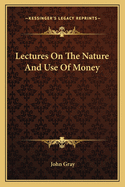 Lectures On The Nature And Use Of Money