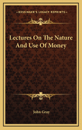 Lectures on the Nature and Use of Money