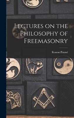 Lectures on the Philosophy of Freemasonry - Pound, Roscoe