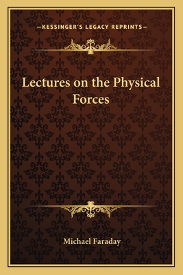 Lectures on the Physical Forces - Faraday, Michael