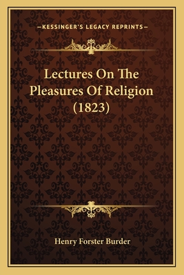 Lectures on the Pleasures of Religion (1823) - Burder, Henry Forster