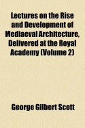 Lectures on the Rise and Development of Mediaeval Architecture, Delivered at the Royal Academy; Volume 1