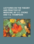 Lectures on the Theory and Practice of Medicine, by J.C. Cooke and T.G. Thompson