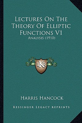 Lectures On The Theory Of Elliptic Functions V1: Analysis (1910) - Hancock, Harris