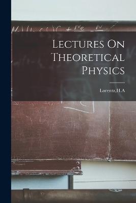 Lectures On Theoretical Physics - Lorentz, Ha