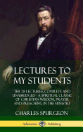 Lectures to My Students: The 28 Lectures, Complete and Unabridged, A Spiritual Classic of Christian Wisdom, Prayer and Preaching in the Ministry (Hardcover)