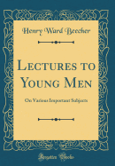 Lectures to Young Men: On Various Important Subjects (Classic Reprint)