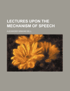 Lectures Upon the Mechanism of Speech