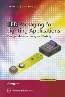 LED Packaging for Lighting Applications: Design, Manufacturing, and Testing - Liu, Shen, and Luo, Xiaobing