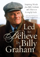 Led to Believe by Billy Graham: Inspiring Words from Billy Graham and Others on Living by Faith