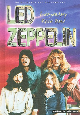 Led Zeppelin: Legendary Rock Band: An Unauthorized Rockography - Schuman, Michael A