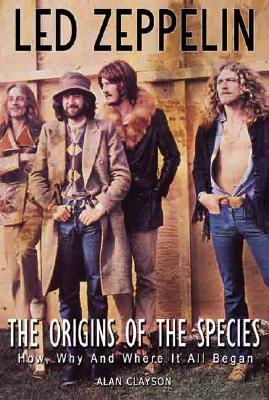 Led Zeppelin: The Origin of the Species: How, Why, and Where It All Began - Clayson, Alan