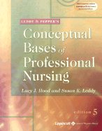 Leddy & Pepper's Conceptual Basis of Professional Nursing - Hood, Lucy Jane, R.N., D.N., and Leddy, Susan Kun, R.N., PH.D.