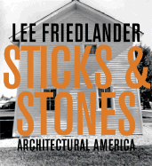 Lee Friedlander: Sticks & Stones: Architectural America