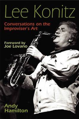 Lee Konitz: Conversations on the Improviser's Art - Hamilton, Andy, and Lovano, Joe (Foreword by)