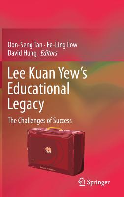 Lee Kuan Yew's Educational Legacy: The Challenges of Success - Tan, Oon Seng (Editor), and Low, Ee Ling (Editor), and Hung, David (Editor)